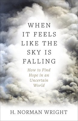 H. Norman Wright, H Norman Wright - When It Feels Like the Sky Is Falling: How to Find Hope in an Uncertain World, Häftad