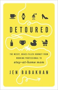 bokomslag Detoured: The Messy, Grace-Filled Journey from Working Professional to Stay-At-Home Mom