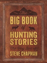 bokomslag The Big Book of Hunting Stories: The Very Best of Steve Chapman