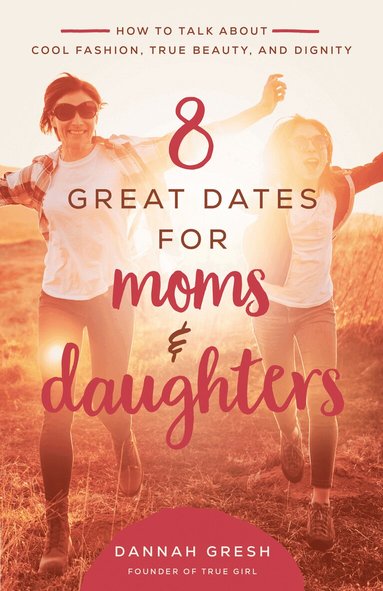 Dannah Gresh - 8 Great Dates for Moms and Daughters, Häftad