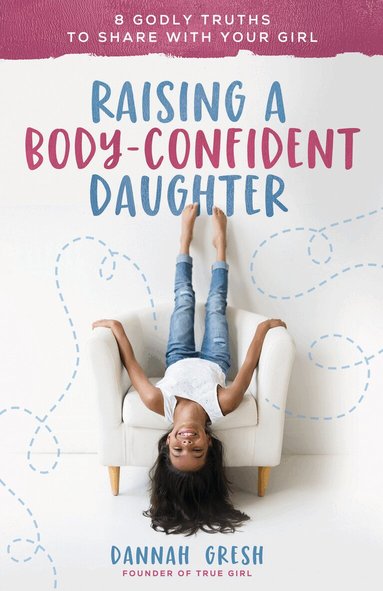 Dannah Gresh - Raising a Body-Confident Daughter, Häftad