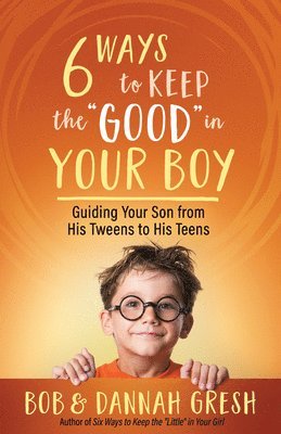 Dannah Gresh, Bob Gresh - Six Ways to Keep the “Good” in Your Boy, Häftad