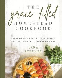 bokomslag The Grace-Filled Homestead Cookbook