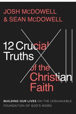 Josh McDowell, Sean McDowell - 12 Crucial Truths of the Christian Faith, Häftad