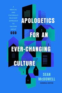 bokomslag Apologetics for an Ever-Changing Culture: A Biblical and Culturally Relevant Approach to Talking about God
