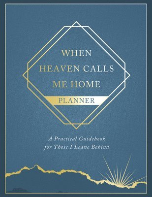 When Heaven Calls Me Home Planner: A Practical Guidebook for Those I Leave Behind