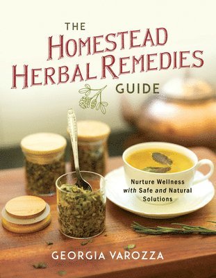 The Homestead Herbal Remedies Guide: Nurture Wellness with Safe and Natural Solutions