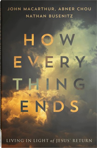 John MacArthur, Abner Chou, Nathan Busenitz - How Everything Ends, Häftad