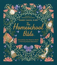 bokomslag The Homeschool Bible: Everything You Need to Build a Thriving Home Education