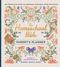 bokomslag The Homeschool Bible Parent's Planner: An Interactive Guide to Designing Your Ideal Home Education