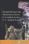 Should Women Be Allowed to Serve in Combat in the U.S. Armed Forces? 1