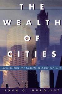 bokomslag The Wealth of Cities: Revitalizing the Centers of American Life