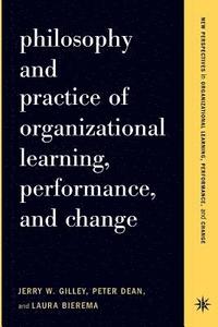 bokomslag Philosophy And Practice Of Organizational Learning, Performance And Change