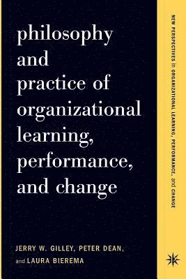 Philosophy And Practice Of Organizational Learning, Performance And Change 1