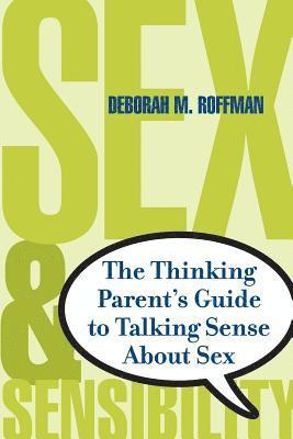 Deborah Roffman - Sex and Sensibility: The Thinking Parent's Guide to Talking Sense about Sex, Häftad