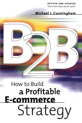 Michael Cunningham - B2B: How to Build a Profitable E Commerce Strategy, Häftad