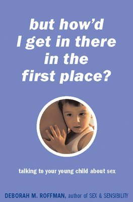 Deborah Roffman - But How'd I Get In There In The First Place?, Häftad