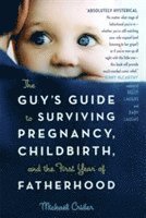 bokomslag Guy's Guide to Surviving Pregnancy, Childbirth, and the First Year of Fatherhood