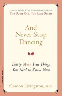 bokomslag And Never Stop Dancing: Thirty More True Things You Need to Know Now