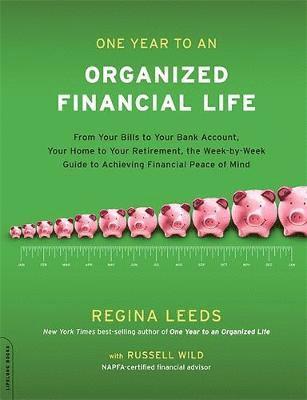 Regina Leeds - One Year to an Organized Financial Life: From Your Bills to Your Bank Account, Your Home to Your Retirement, the Week-By-Week Guide to Achieving Finan, Häftad