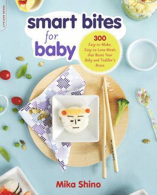 Mika Shino - Smart Bites for Baby: 300 Easy-To-Make, Easy-To-Love Meals That Boost Your Baby and Toddler's Brain, Häftad