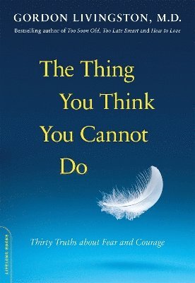 Gordon Livingston - Thing You Think You Cannot Do, Häftad
