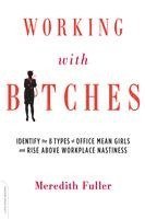 bokomslag Working with Bitches: Identify the 8 Types of Office Mean Girls and Rise Above Workplace Nastiness