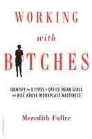 Working with Bitches: Identify the 8 Types of Office Mean Girls and Rise Above Workplace Nastiness 1