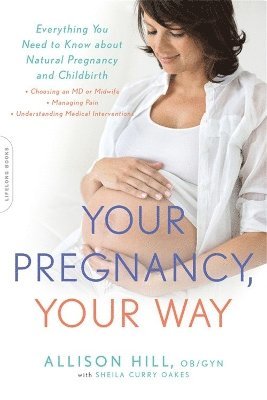 Allison Hill, Sheila Curry Oakes - Your Pregnancy, Your Way, Häftad