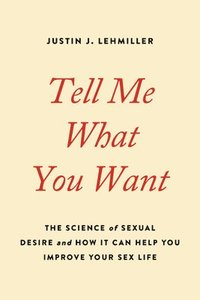 bokomslag Tell Me What You Want: The Science of Sexual Desire and How It Can Help You Improve Your Sex Life