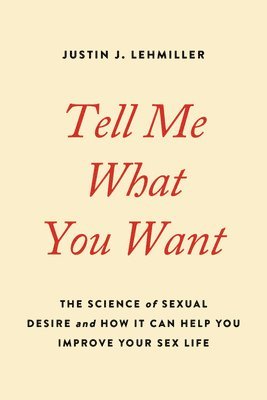 Tell Me What You Want: The Science of Sexual Desire and How It Can Help You Improve Your Sex Life 1