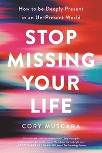 bokomslag Stop Missing Your Life : How to Be Deeply Present in an Un-Present World