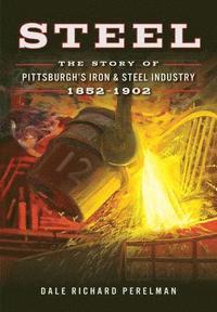 bokomslag Steel: The Story of Pittsburgh's Iron & Steel Industry, 1852-1902