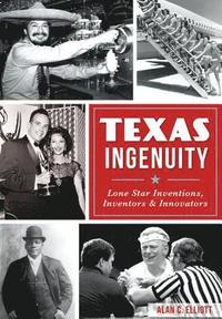 bokomslag Texas Ingenuity: Lone Star Inventions, Inventors & Innovators