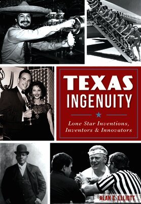 Alan C. Elliott - Texas Ingenuity: Lone Star Inventions, Inventors & Innovators, Häftad