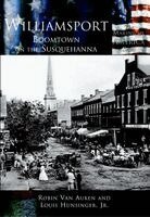 Cynthia Robin Van Auken, Louis E. Hunsinger - Williamsport: Boomtown on the Susquehanna, Häftad