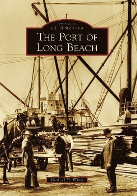 Michael D. White - The Port of Long Beach, Häftad. Tillgänglighet: Lägg i varukorg
