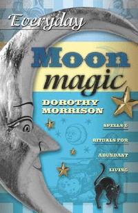 bokomslag Everyday Moon Magic: Spells & Rituals for Abundant Living