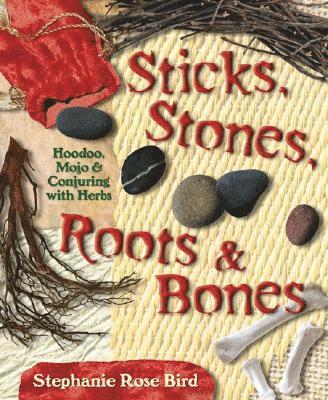 bokomslag Sticks, Stones, Roots & Bones: Hoodoo, Mojo & Conjuring with Herbs