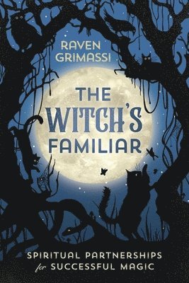 The Witch's Familiar: Spiritual Partnerships for Successful Magic