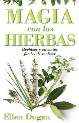 Magia Con las Hierbas: Hechizos y Encantos Faciles de Realizar = Herb Magic for Beginners = Herb Magic for Beginners 1