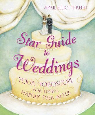 April Elliott Kent - Star guide to weddings - your horoscope for living happily ever after, Häftad