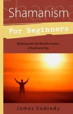 bokomslag Shamanism for Beginners: Walking with the World's Healers of Earth and Sky