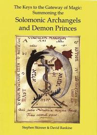 bokomslag The Keys to the Gateway of Magic: Summoning the Solomonic Archangels & Demon Princes