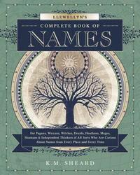 bokomslag Llewellyn's Complete Book of Names: For Pagans, Wiccans, Druids, Heathens, Mages, Shamans & Independent Thinkers of All Sorts Who Are Curious about Na