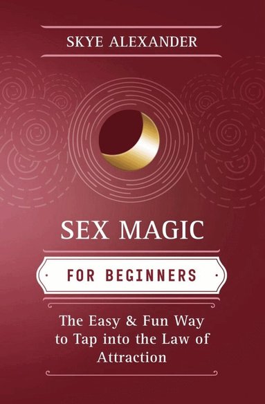 Skye Alexander - Sex Magic for Beginners, Häftad
