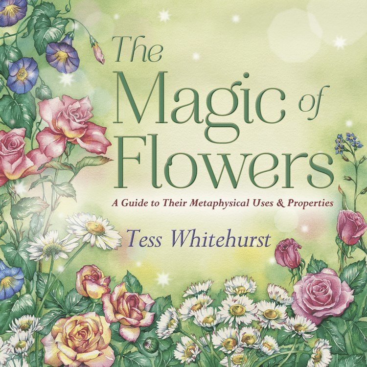 Tess Whitehurst - MAGIC OF FLOWERS: A Guide To Their Metaphysical Uses & Properties, Häftad