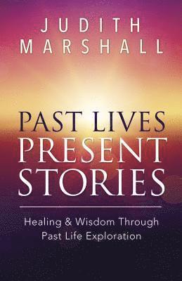 Past lives, present stories - healing and wisdom through past life explorat