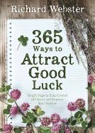 365 WAYS TO ATTRACT GOOD LUCK: Simple Steps To Take Control Of Chance & Improve Your Fortune