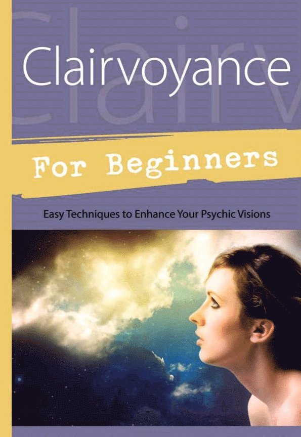 Alexandra Chauran - Clairvoyance for Beginners: Easy Techniques to Enhance Your Psychic Visions, Häftad